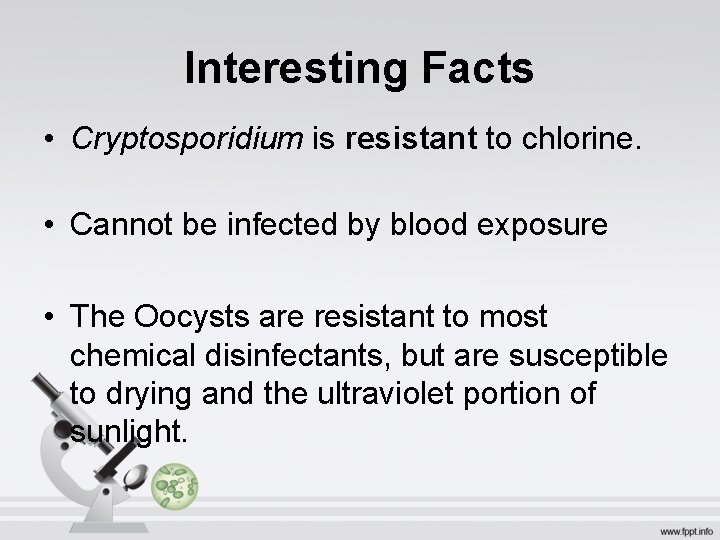 Interesting Facts • Cryptosporidium is resistant to chlorine. • Cannot be infected by blood