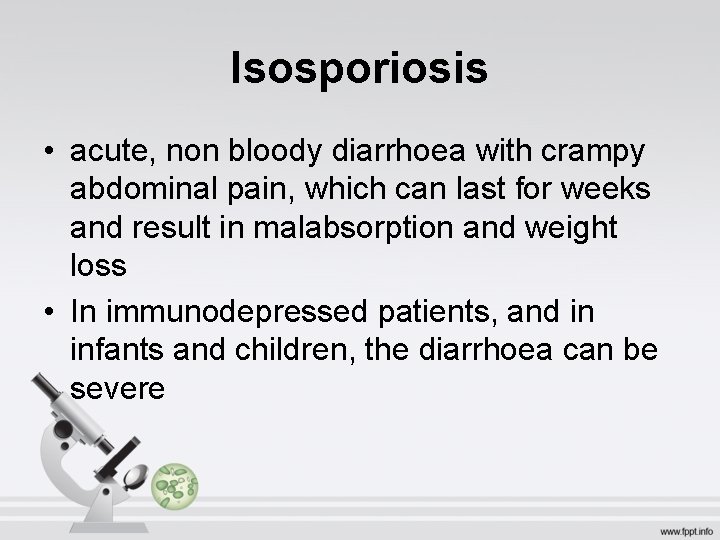 Isosporiosis • acute, non bloody diarrhoea with crampy abdominal pain, which can last for