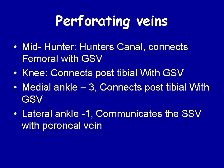 Perforating veins • Mid- Hunter: Hunters Canal, connects Femoral with GSV • Knee: Connects Perforating veins • Mid- Hunter: Hunters Canal, connects Femoral with GSV • Knee: Connects