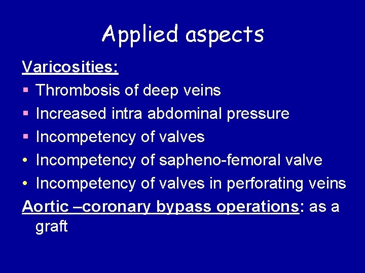 Applied aspects Varicosities: § Thrombosis of deep veins § Increased intra abdominal pressure §