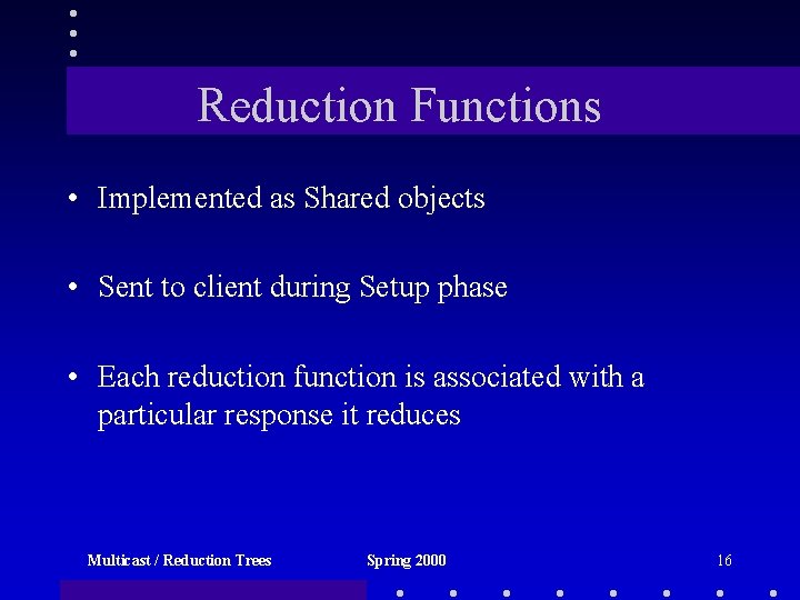 Reduction Functions • Implemented as Shared objects • Sent to client during Setup phase