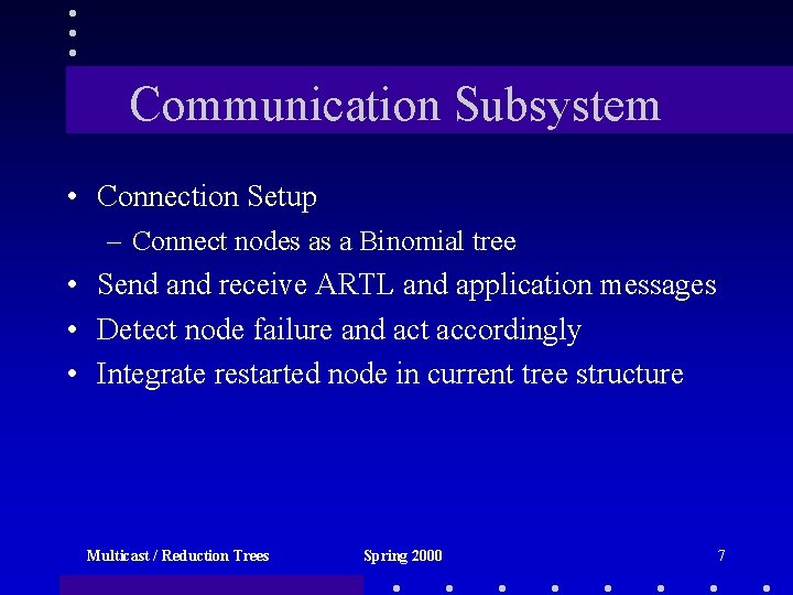 Communication Subsystem • Connection Setup – Connect nodes as a Binomial tree • Send