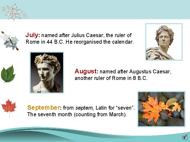 July: named after Julius Caesar, the ruler of Rome in 44 B. C. He