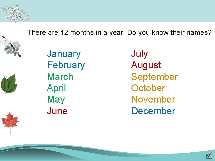 There are 12 months in a year. Do you know their names? January February