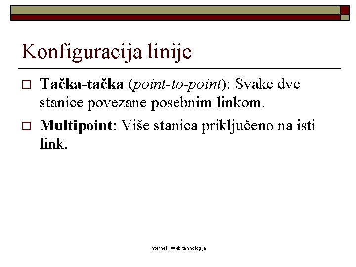 Konfiguracija linije o o Tačka-tačka (point-to-point): Svake dve stanice povezane posebnim linkom. Multipoint: Više