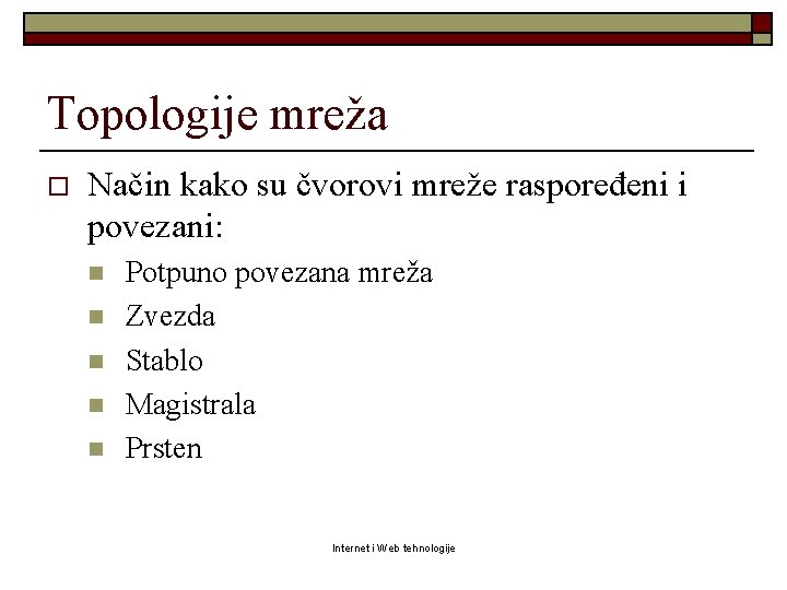 Topologije mreža o Način kako su čvorovi mreže raspoređeni i povezani: n n n