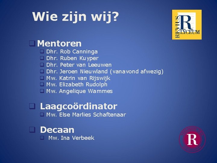 Wie zijn wij? Mentoren Dhr. Rob Canninga Dhr. Ruben Kuyper Dhr. Peter van Leeuwen