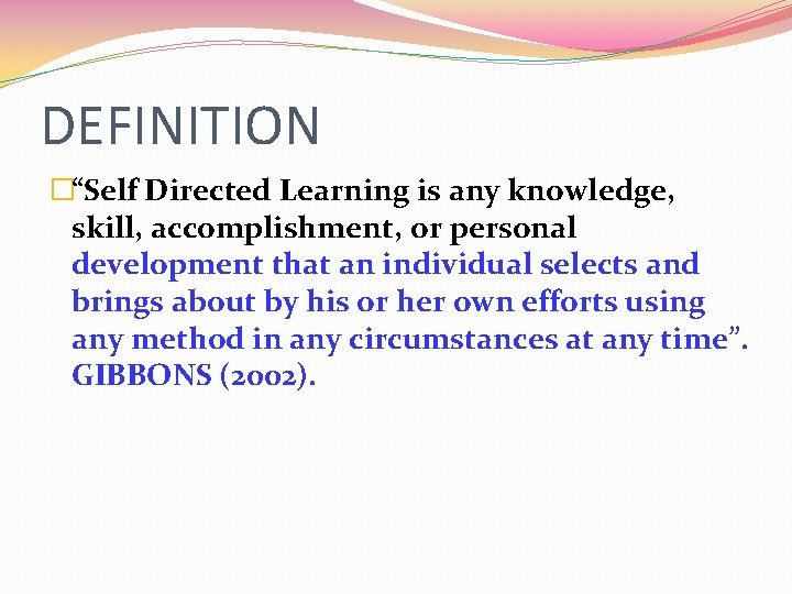 DEFINITION �“Self Directed Learning is any knowledge, skill, accomplishment, or personal development that an