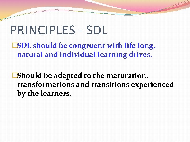 PRINCIPLES - SDL �SDL should be congruent with life long, natural and individual learning