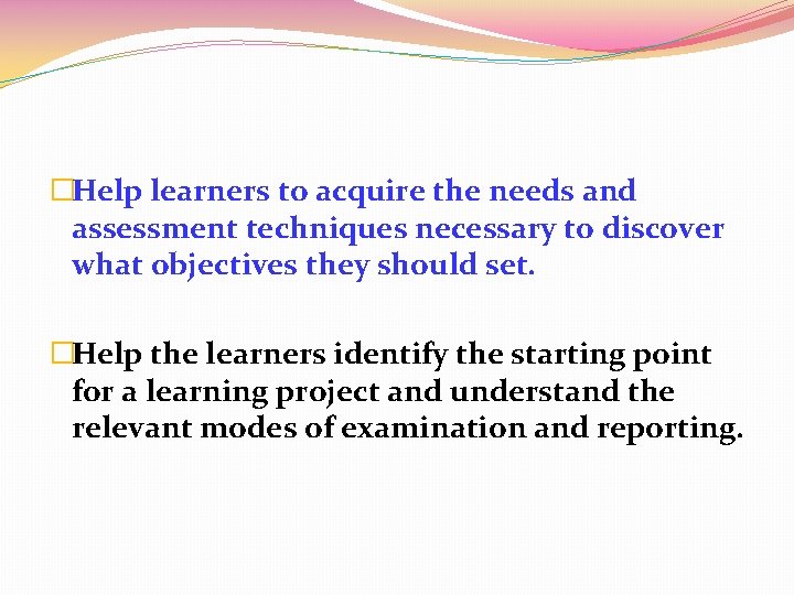 �Help learners to acquire the needs and assessment techniques necessary to discover what objectives