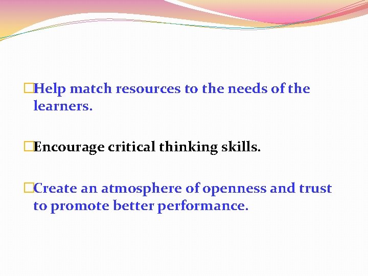�Help match resources to the needs of the learners. �Encourage critical thinking skills. �Create