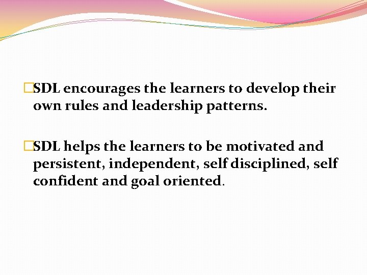 �SDL encourages the learners to develop their own rules and leadership patterns. �SDL helps