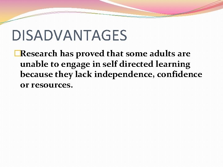 DISADVANTAGES �Research has proved that some adults are unable to engage in self directed