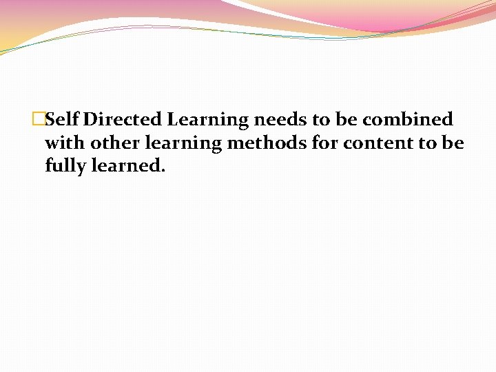 �Self Directed Learning needs to be combined with other learning methods for content to