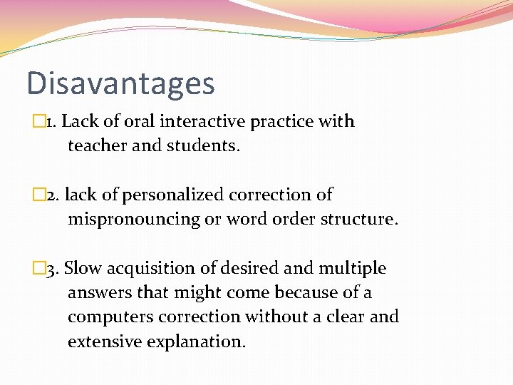 Disavantages � 1. Lack of oral interactive practice with teacher and students. � 2.