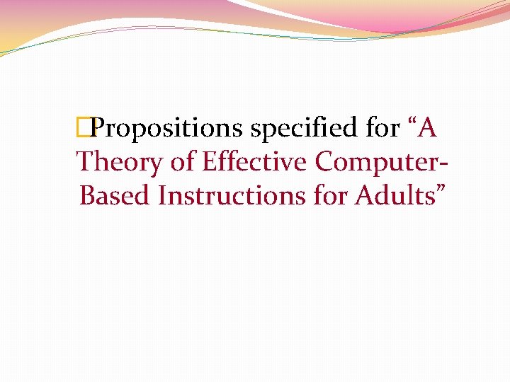 �Propositions specified for “A Theory of Effective Computer. Based Instructions for Adults” 