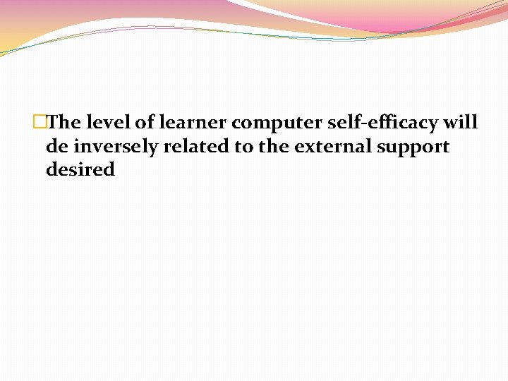 �The level of learner computer self-efficacy will de inversely related to the external support