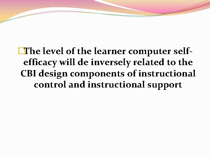 �The level of the learner computer selfefficacy will de inversely related to the CBI