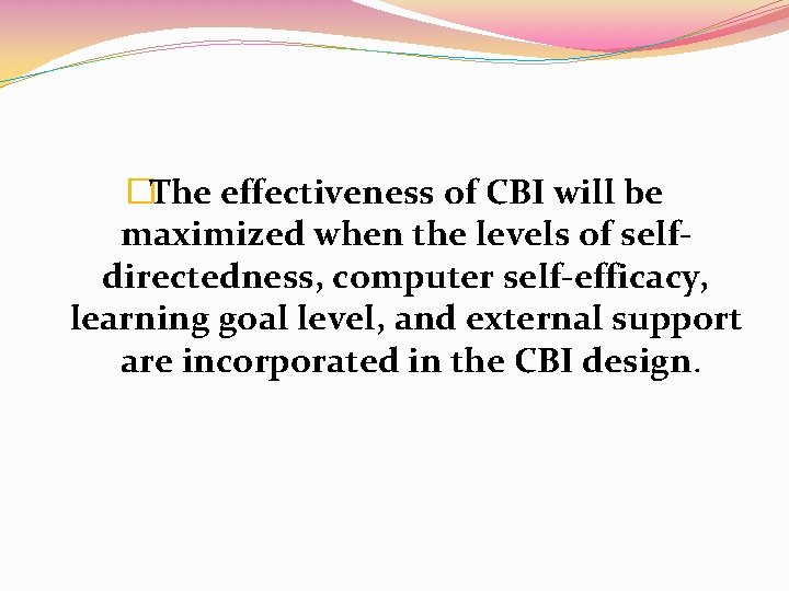 �The effectiveness of CBI will be maximized when the levels of selfdirectedness, computer self-efficacy,