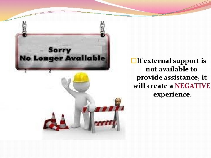 �If external support is not available to provide assistance, it will create a NEGATIVE