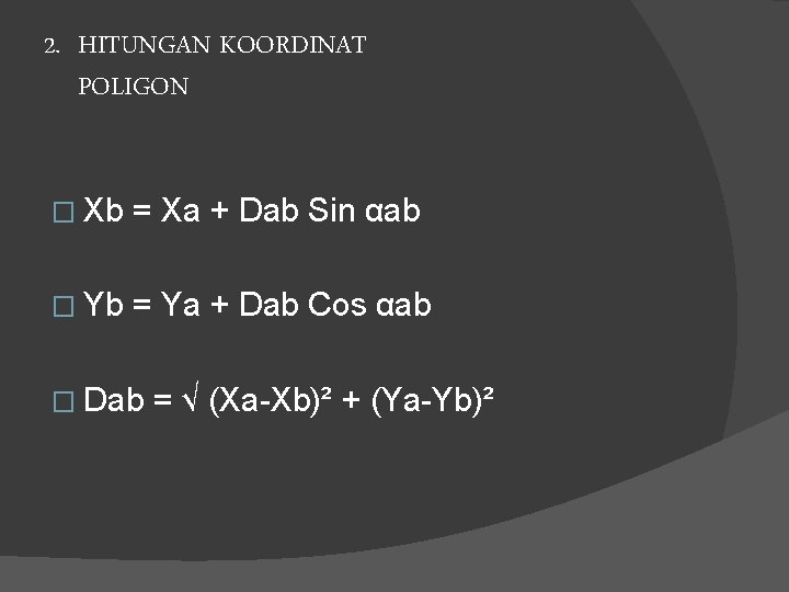 2. HITUNGAN KOORDINAT POLIGON � Xb = Xa + Dab Sin αab � Yb