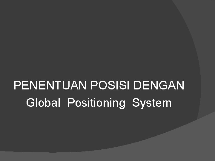 PENENTUAN POSISI DENGAN Global Positioning System 