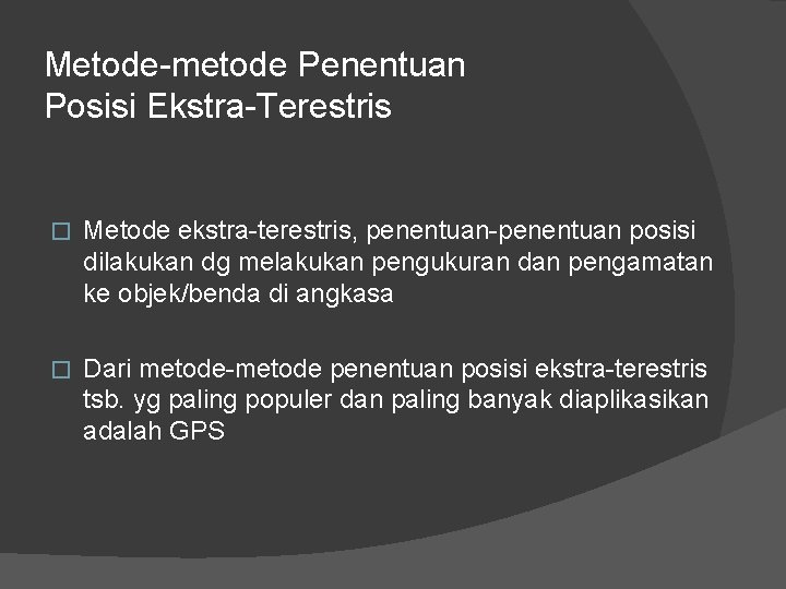 Metode-metode Penentuan Posisi Ekstra-Terestris � Metode ekstra-terestris, penentuan-penentuan posisi dilakukan dg melakukan pengukuran dan