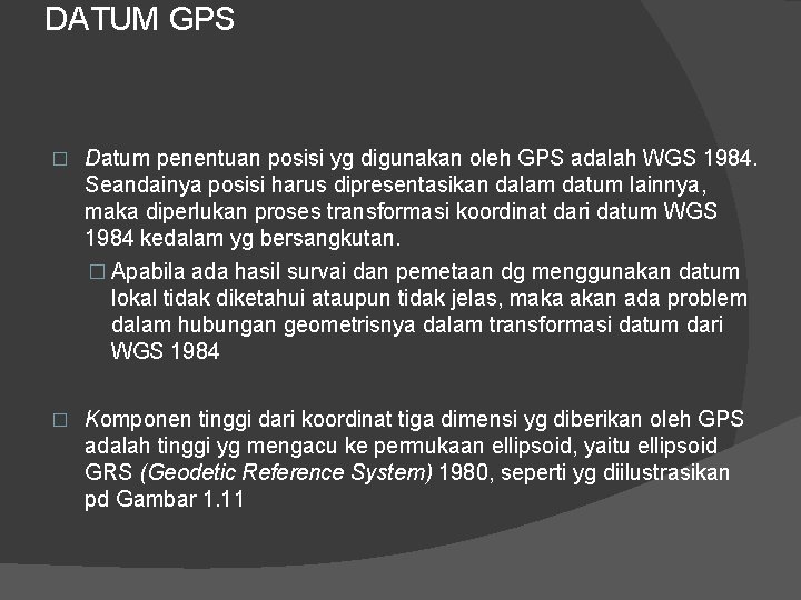 DATUM GPS � Datum penentuan posisi yg digunakan oleh GPS adalah WGS 1984. Seandainya