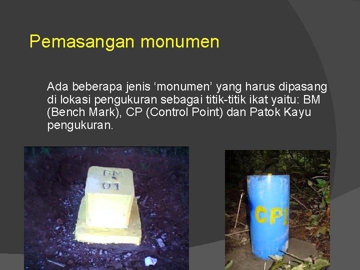 Pemasangan monumen Ada beberapa jenis ‘monumen’ yang harus dipasang di lokasi pengukuran sebagai titik-titik