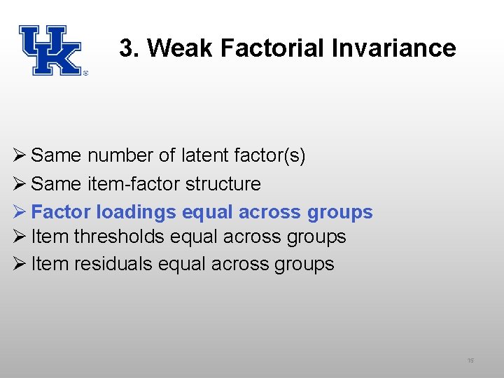 3. Weak Factorial Invariance Ø Same number of latent factor(s) Ø Same item-factor structure