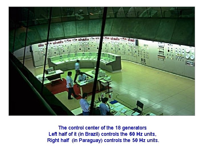 The control center of the 18 generators Left half of it (in Brazil) controls