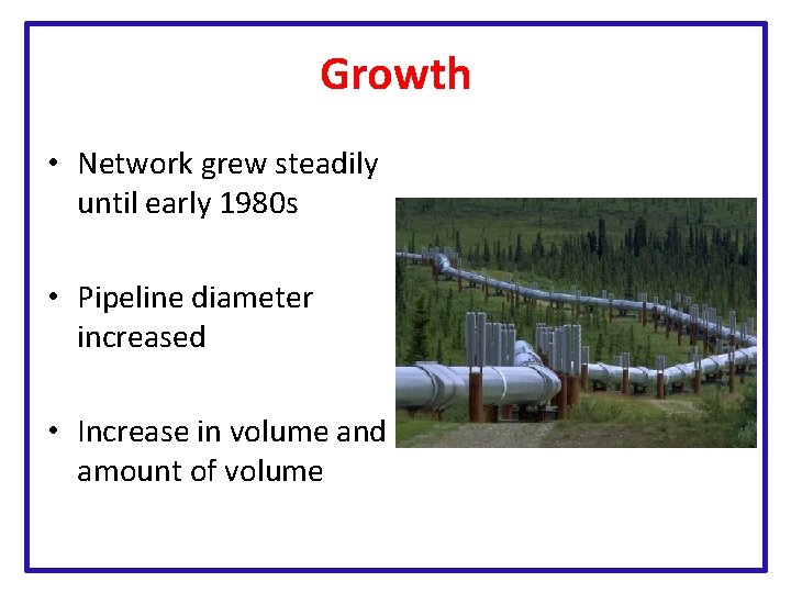 Growth • Network grew steadily until early 1980 s • Pipeline diameter increased •