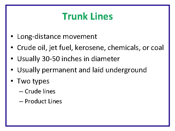 Trunk Lines • • • Long-distance movement Crude oil, jet fuel, kerosene, chemicals, or