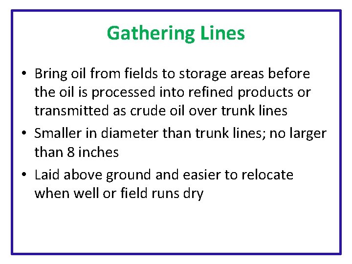 Gathering Lines • Bring oil from fields to storage areas before the oil is