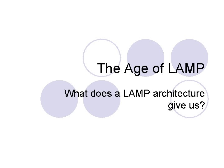 The Age of LAMP What does a LAMP architecture give us? 