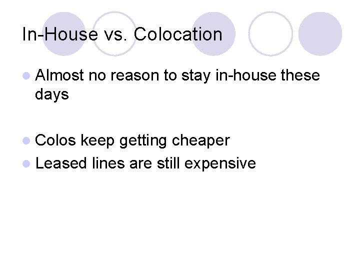 In-House vs. Colocation l Almost no reason to stay in-house these days l Colos