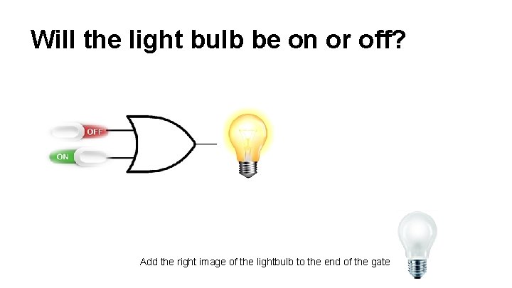 Will the light bulb be on or off? Add the right image of the