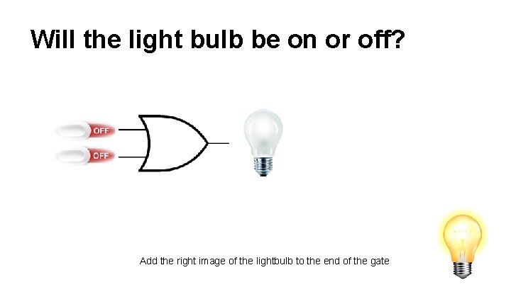 Will the light bulb be on or off? Add the right image of the