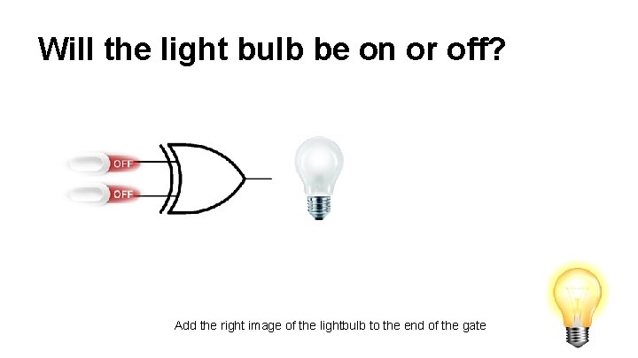 Will the light bulb be on or off? Add the right image of the