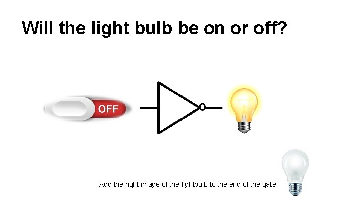 Will the light bulb be on or off? Add the right image of the