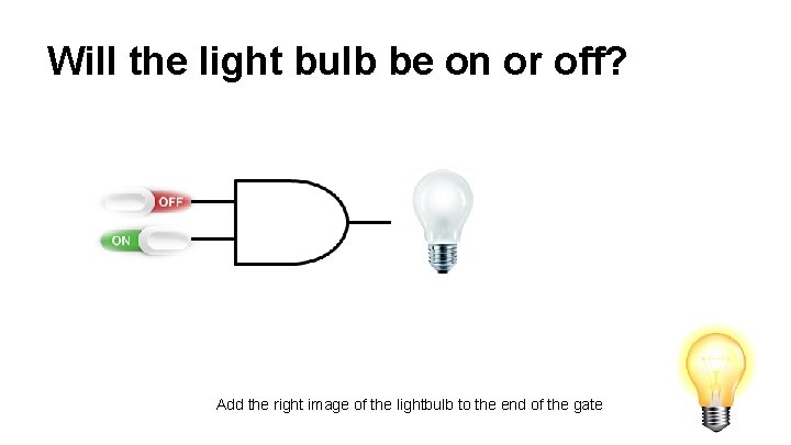 Will the light bulb be on or off? Add the right image of the