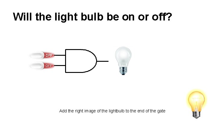 Will the light bulb be on or off? Add the right image of the