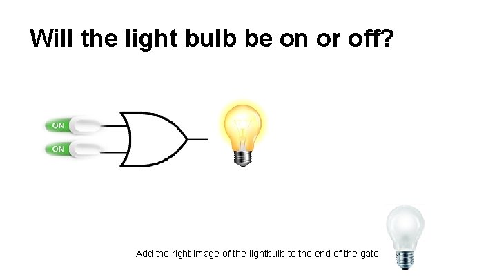 Will the light bulb be on or off? Add the right image of the