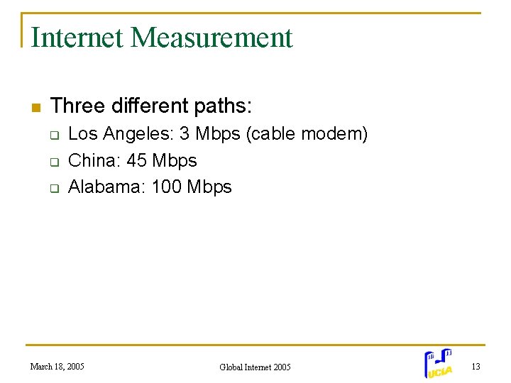 Internet Measurement n Three different paths: q q q Los Angeles: 3 Mbps (cable