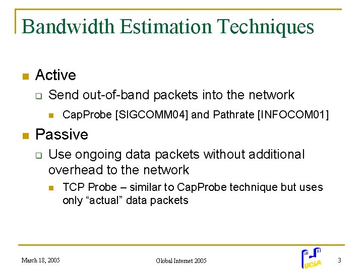 Bandwidth Estimation Techniques n Active q Send out-of-band packets into the network n n