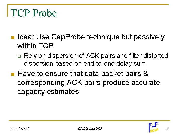 TCP Probe n Idea: Use Cap. Probe technique but passively within TCP q n