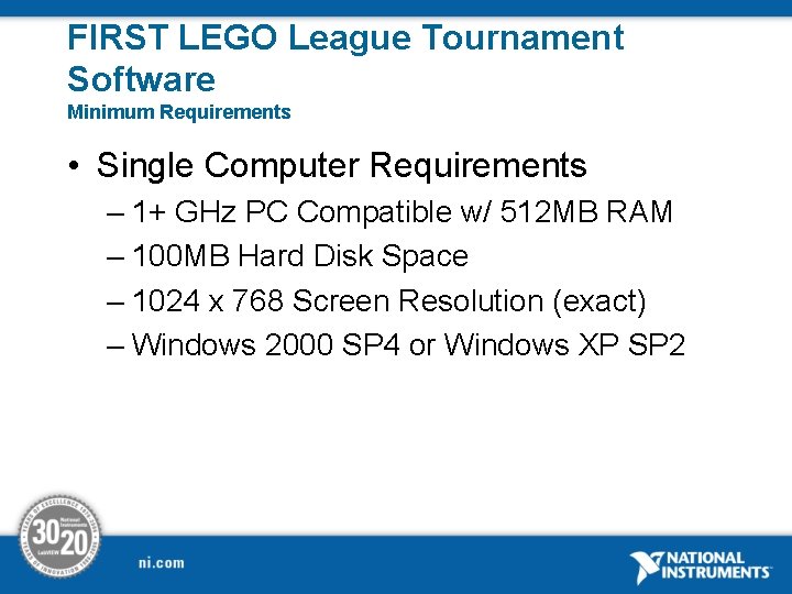 FIRST LEGO League Tournament Software Minimum Requirements • Single Computer Requirements – 1+ GHz