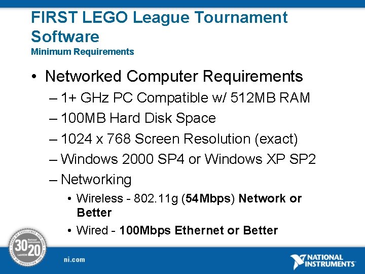 FIRST LEGO League Tournament Software Minimum Requirements • Networked Computer Requirements – 1+ GHz