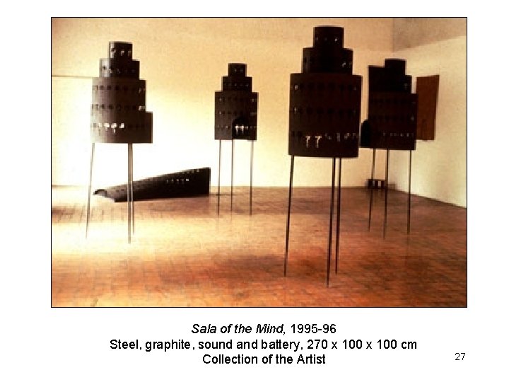 Sala of the Mind, 1995 -96 Steel, graphite, sound and battery, 270 x 100