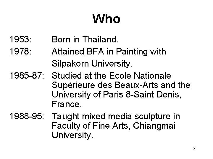 Who 1953: 1978: Born in Thailand. Attained BFA in Painting with Silpakorn University. 1985